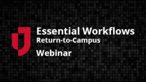 Essential Workflows Return-to-Campus Webinar